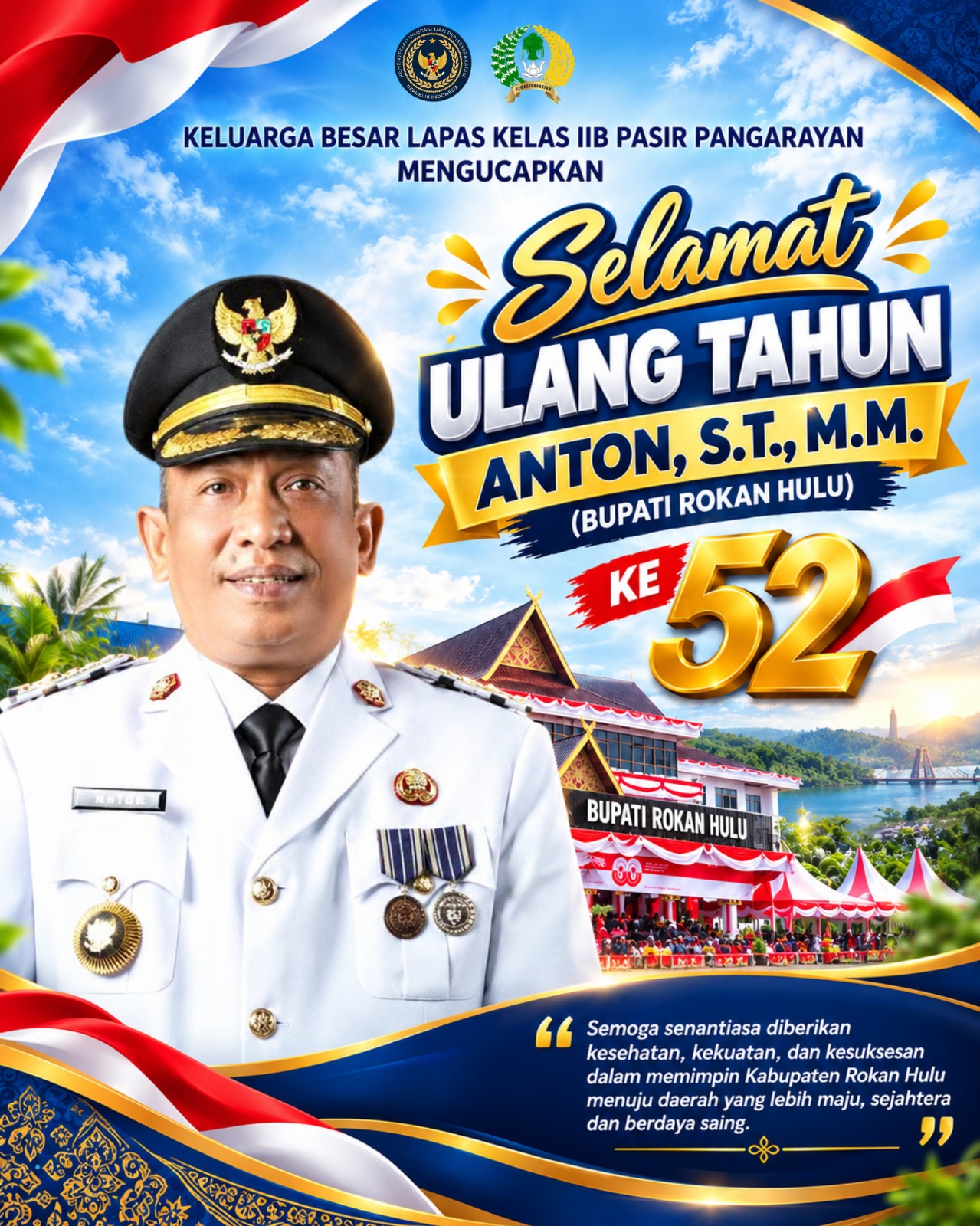 Keluarga Besar Lapas Kelas IIB Pasir Pangarayan mengucapkan selamat ulang tahun ke-52 kepada Bapak Anton, S.T., M.M., Bupati Rokan Hulu.
